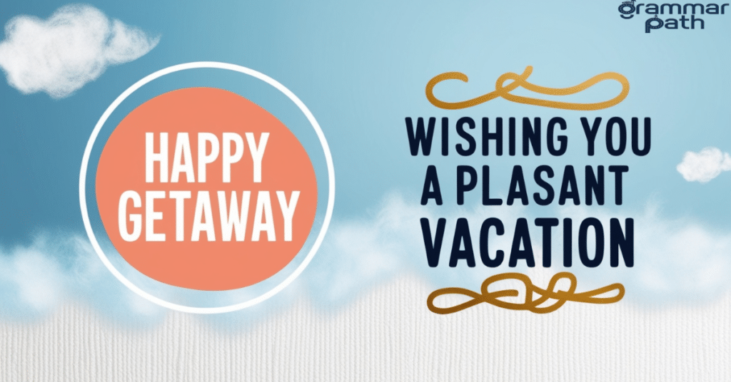 "Wishing you a pleasant vacation."