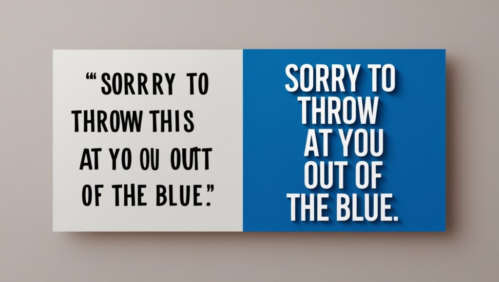 "Sorry to throw this at you out of the blue"