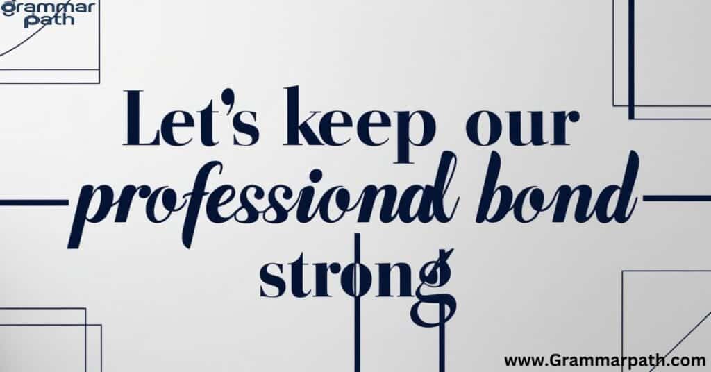 "Let's keep our professional bond strong"