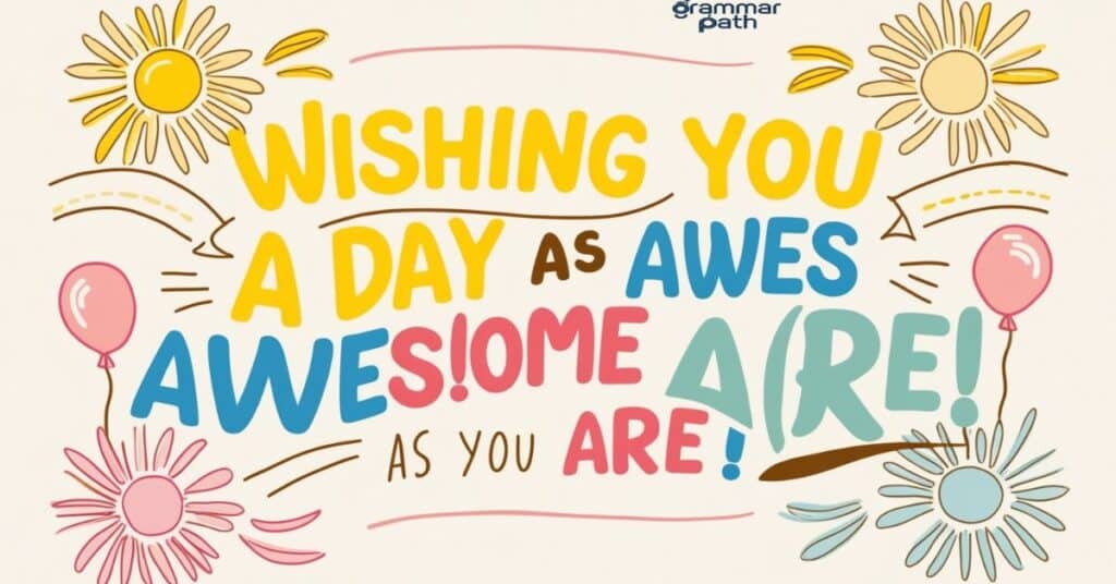 Wishing you a day as awesome as you are!