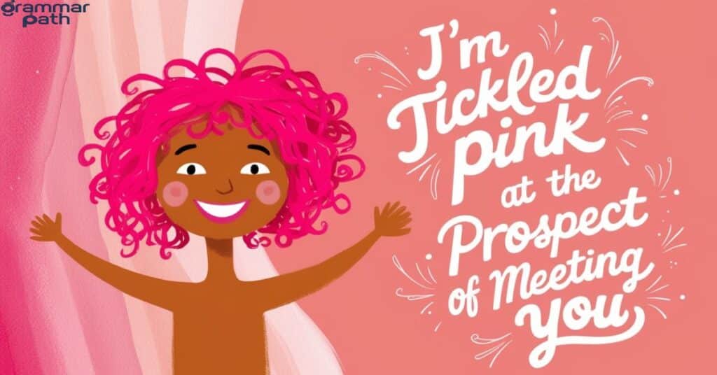 "I'm tickled pink at the prospect of meeting you"