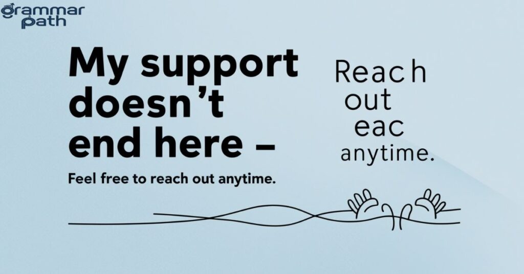 "My support doesn't end here – feel free to reach out anytime."