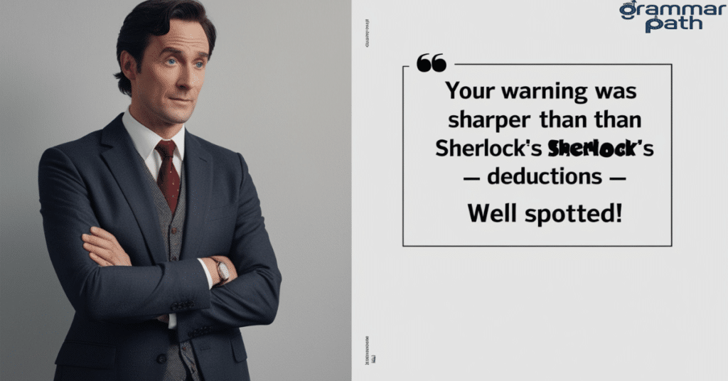 "Your warning was sharper than Sherlock's deductions – well spotted!"