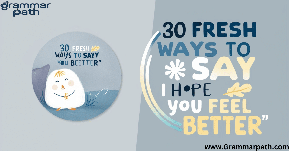 30 Fresh Ways to Say "I Hope You Feel Better"