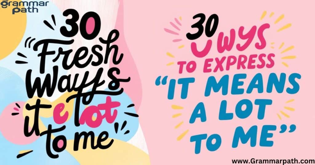 30 Fresh Ways to Express "It Means a Lot to Me"