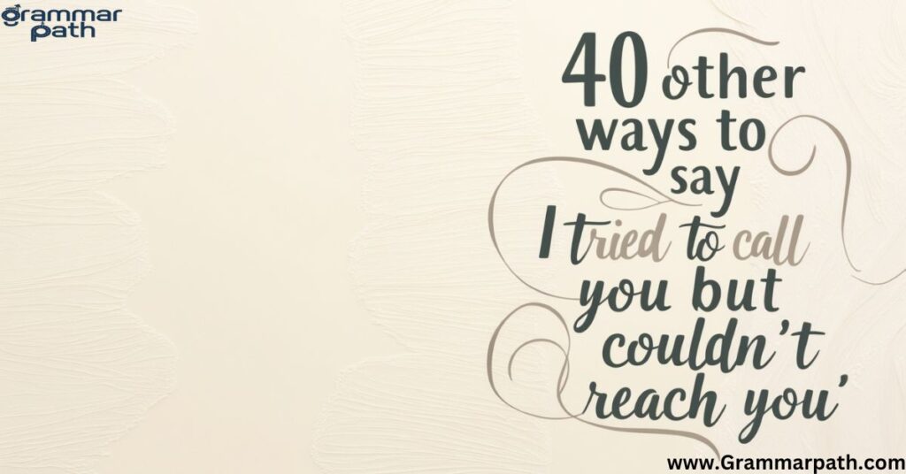 40 Other Ways to Say "I Tried to Call You but Couldn't Reach You"