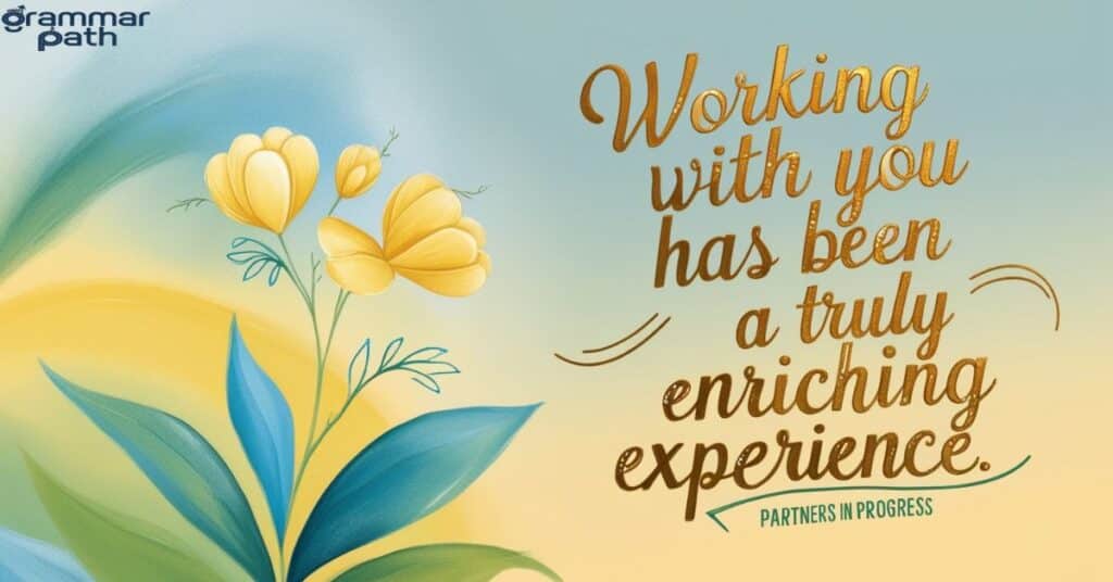 "Working with you has been a truly enriching experience."