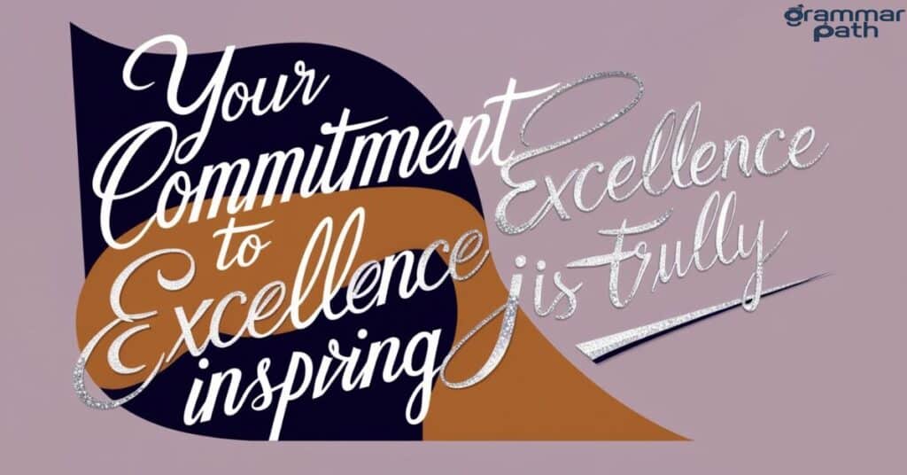 "Your commitment to excellence is truly inspiring."