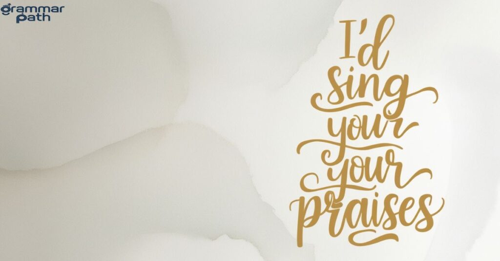 "I'd sing your praises"