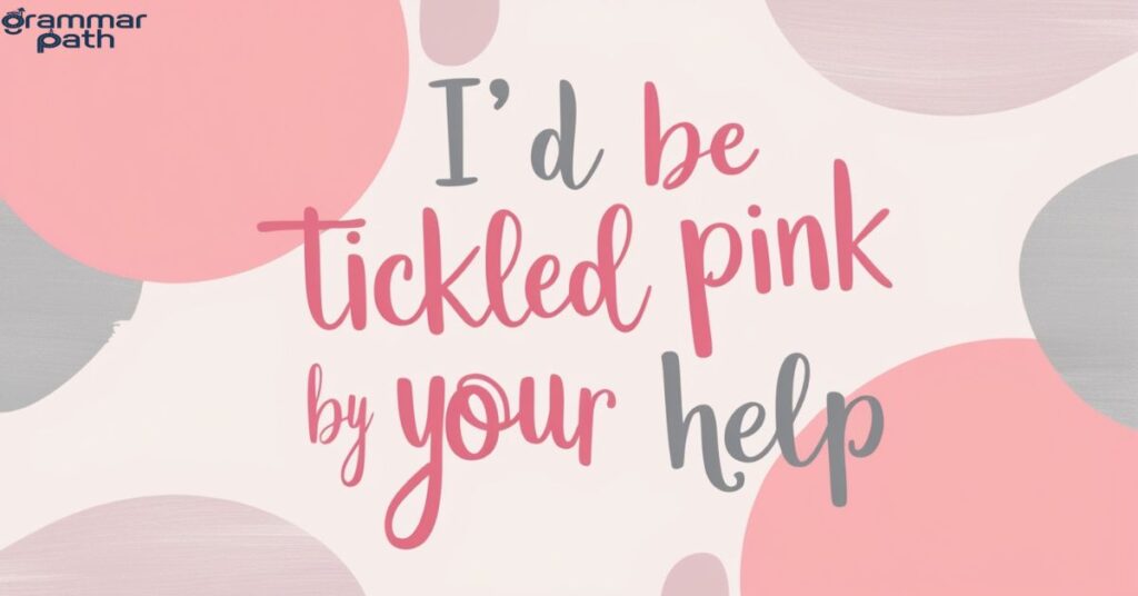 "I'd be tickled pink by your help"