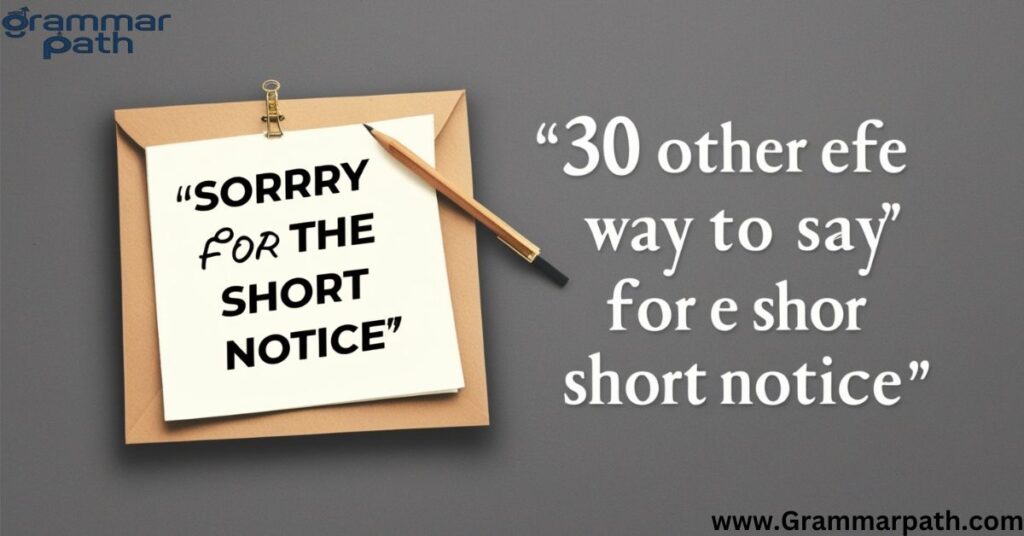 30 Other Ways to Say "Sorry for the Short Notice"