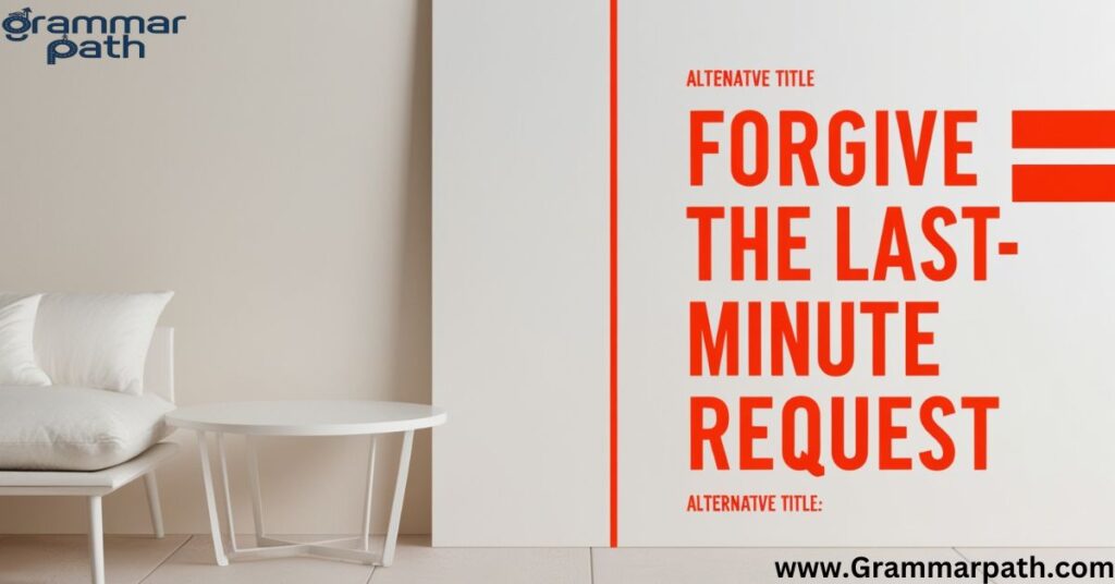 "Forgive the last-minute request"