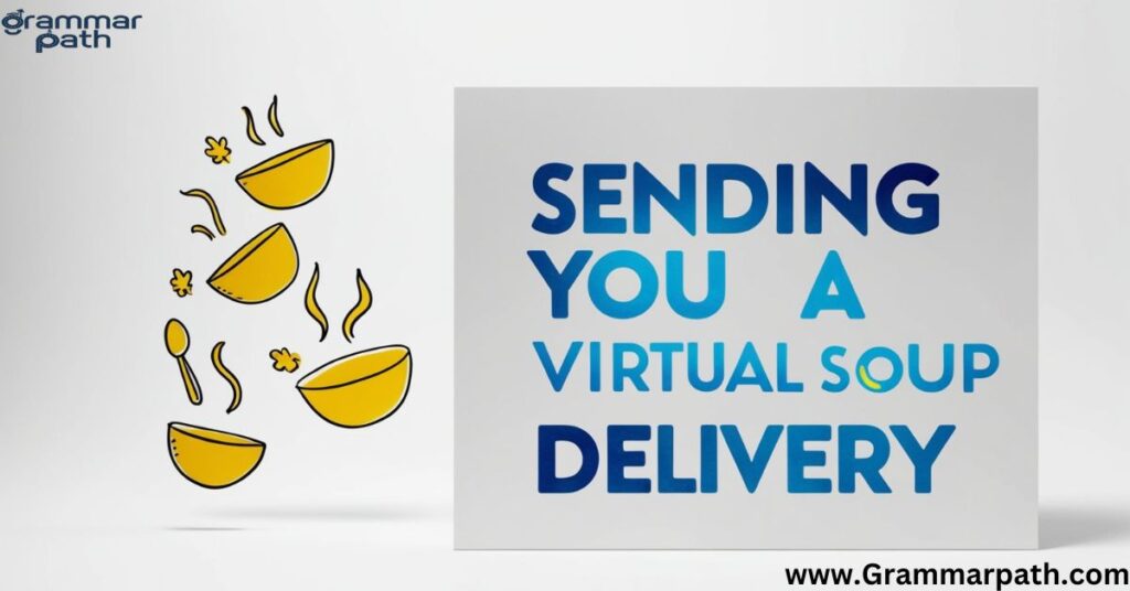 "Sending You a Virtual Soup Delivery"