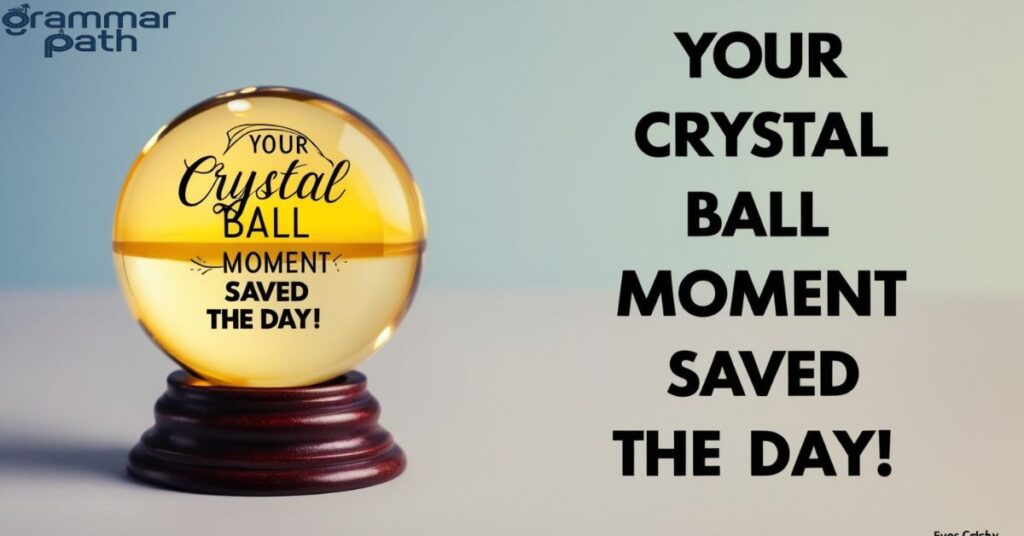 "Your crystal ball moment saved the day!"