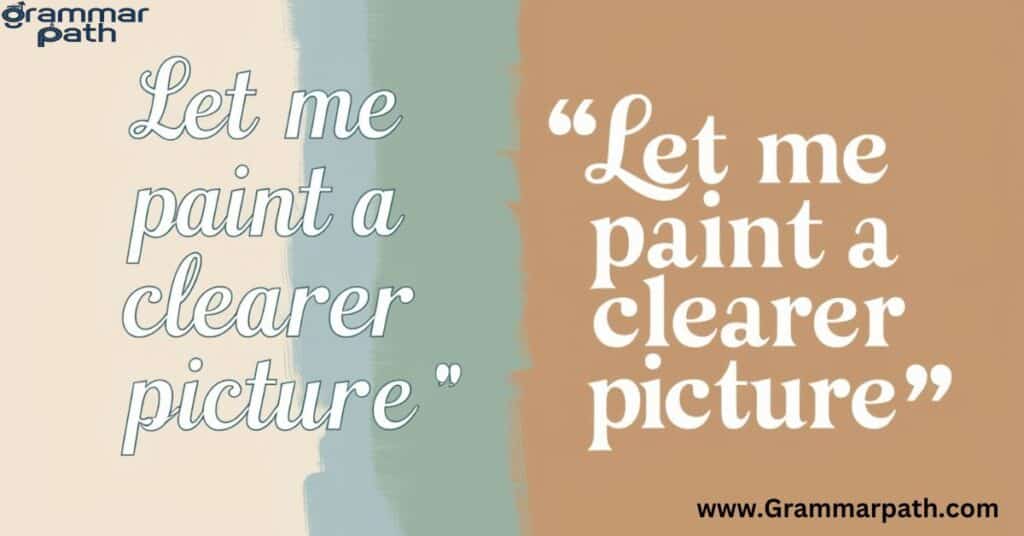 "Let me paint a clearer picture"