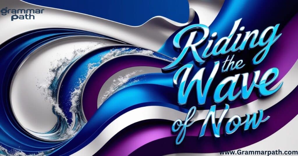 Write text in right side of pic  "Riding the Wave of Now" make a creative picture and simple design make me a very very attractive image make me a very eye catchy design