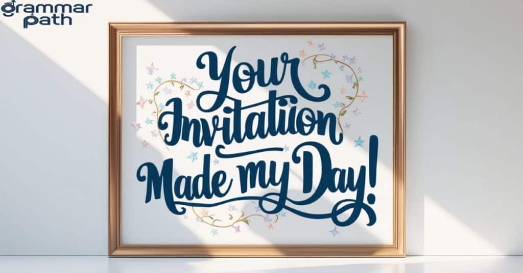 "Your invitation made my day!"