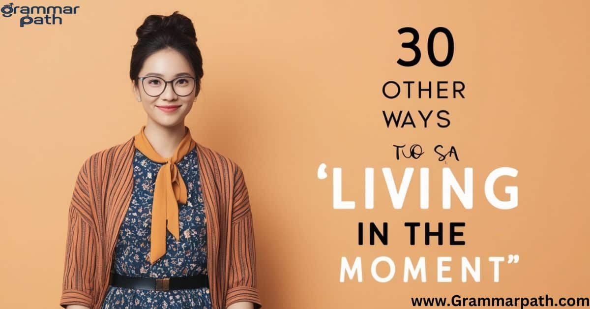 30 Other Ways to Say “Living in the Moment”