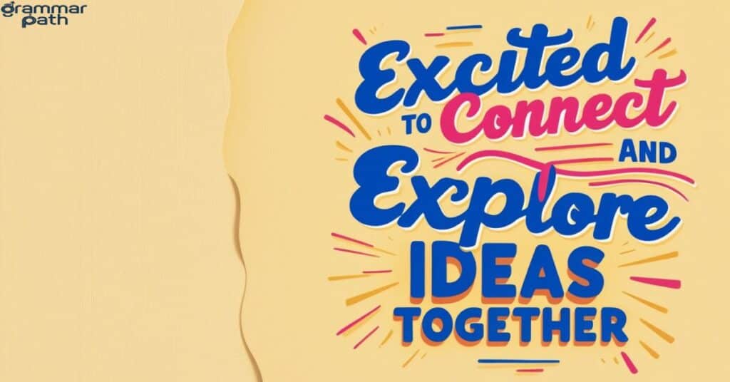 "Excited to Connect and Explore Ideas Together"