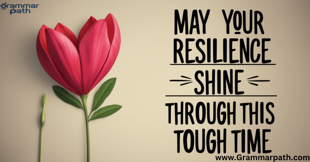 "May Your Resilience Shine Through This Tough Time"