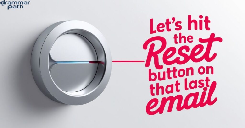 "Let's hit the reset button on that last email"