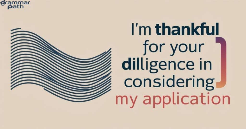 I'm thankful for your diligence in considering my application