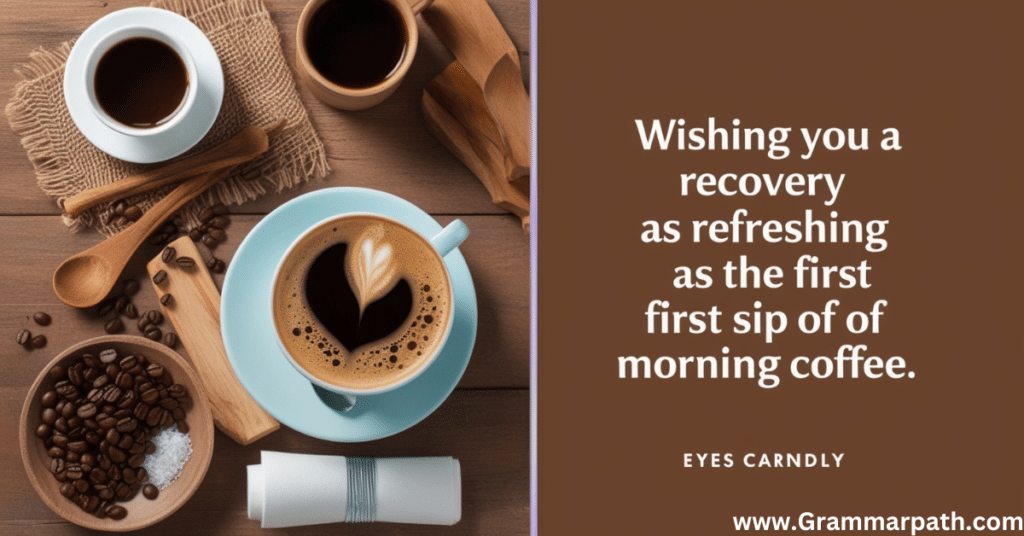 "Wishing You a Recovery as Refreshing as the First Sip of Morning Coffee"