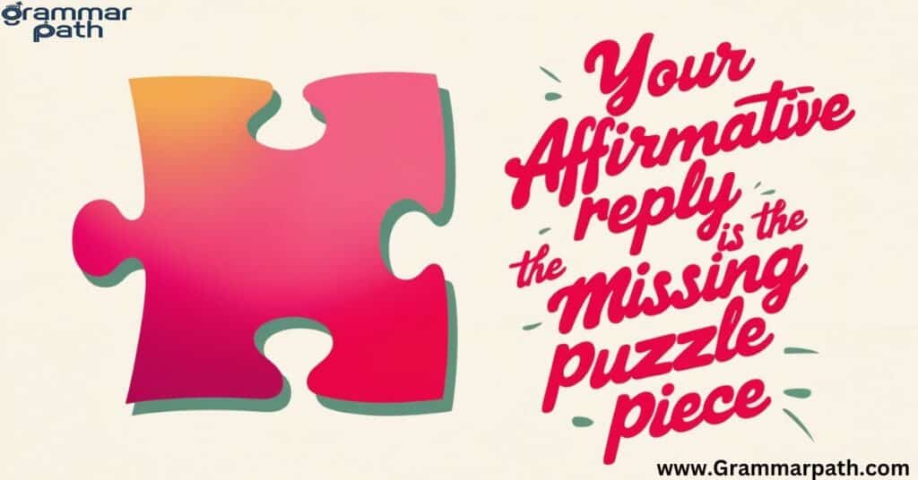 "Your Affirmative Reply is the Missing Puzzle Piece"