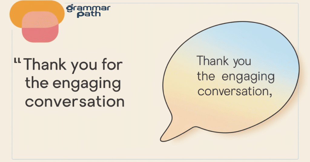 "Thank you for the engaging conversation."