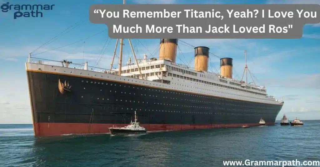 “You Remember Titanic, Yeah? I Love You Much More Than Jack Loved Ros"  