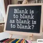 “Blank Is to Blank as Blank Is to Blank? (Fully Explained)”