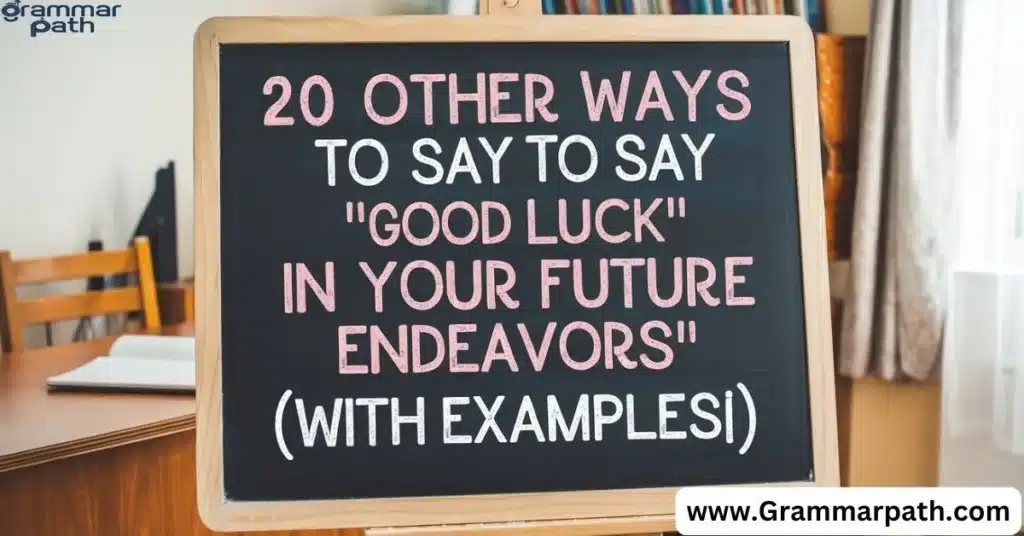 20 Other Ways to Say "Good Luck in Your Future Endeavors" (With Examples)