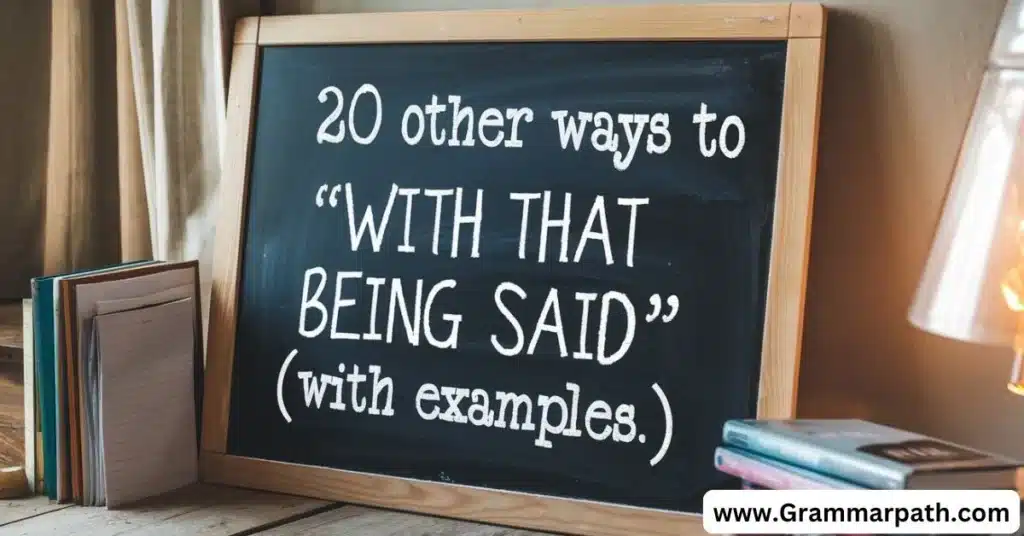 20 Other Ways to Say "With That Being Said" (With Examples)