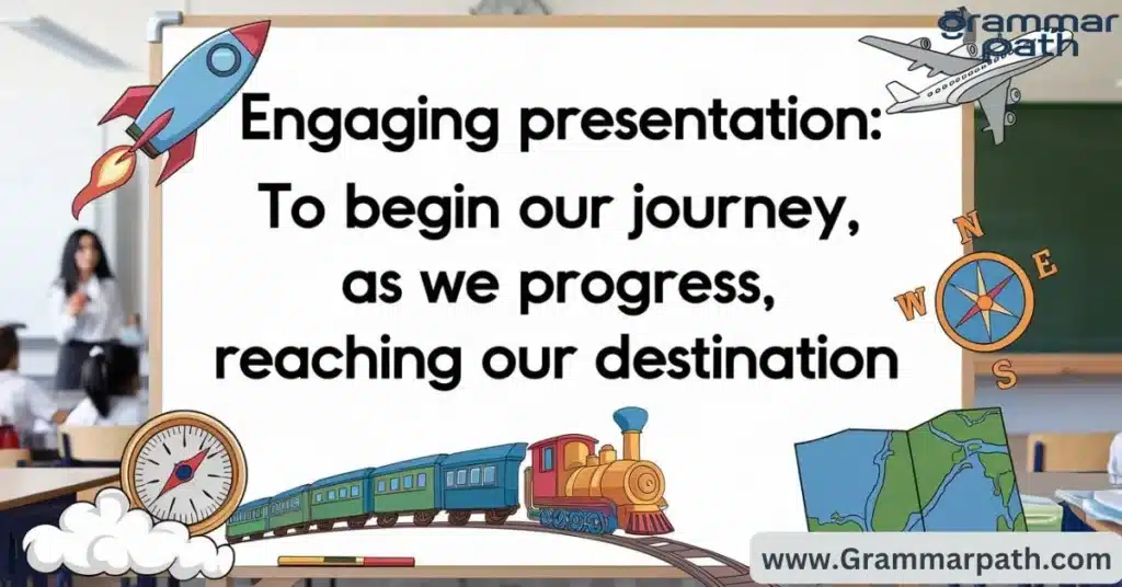 Engaging Presentation: To Begin Our Journey, As We Progress, Reaching Our Destination