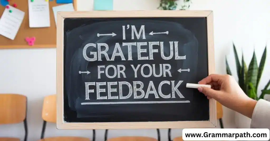 "I'm grateful for your feedback"