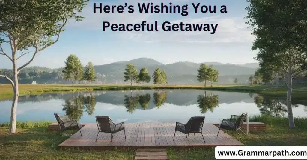 "Here’s Wishing You a Peaceful Getaway"