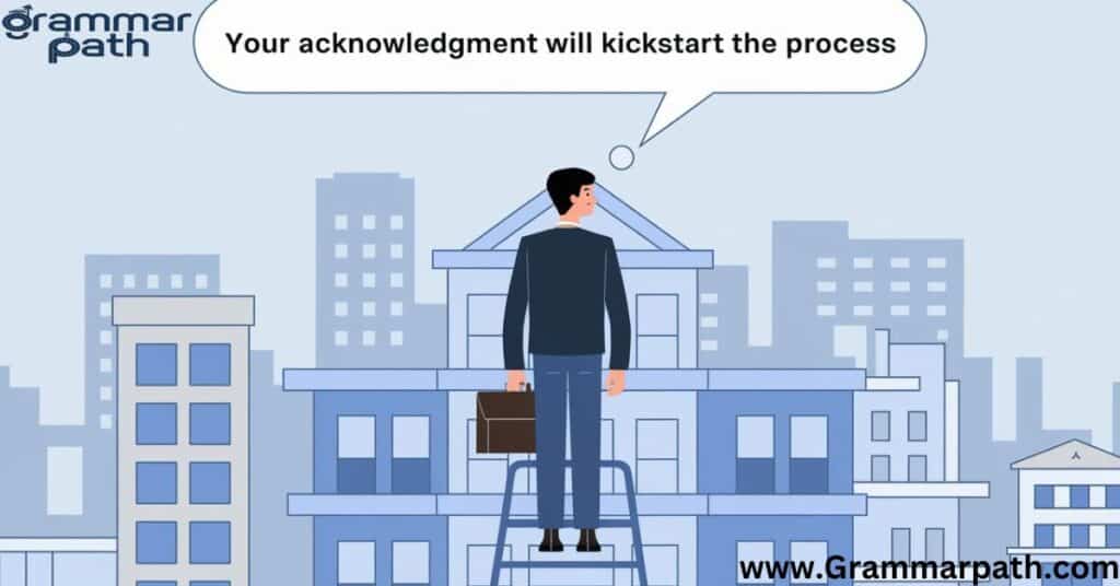 Your acknowledgment will kickstart the process