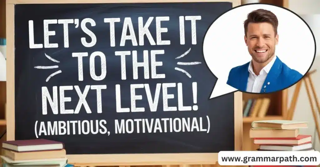 Let’s Take It to the Next Level! (Ambitious, Motivational)