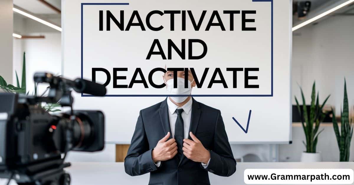 Inactivate and Deactivate: The Key Differences