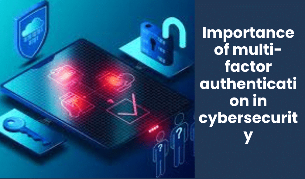 Importance of multi-factor authentication in cybersecurity