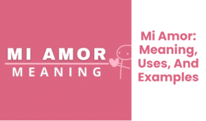 Mi Amor: Meaning, Uses, And Examples Grammar Path