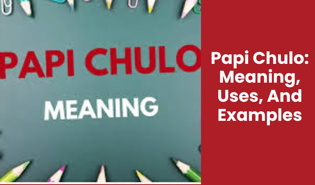 Papi Chulo: Meaning, Uses, And Examples