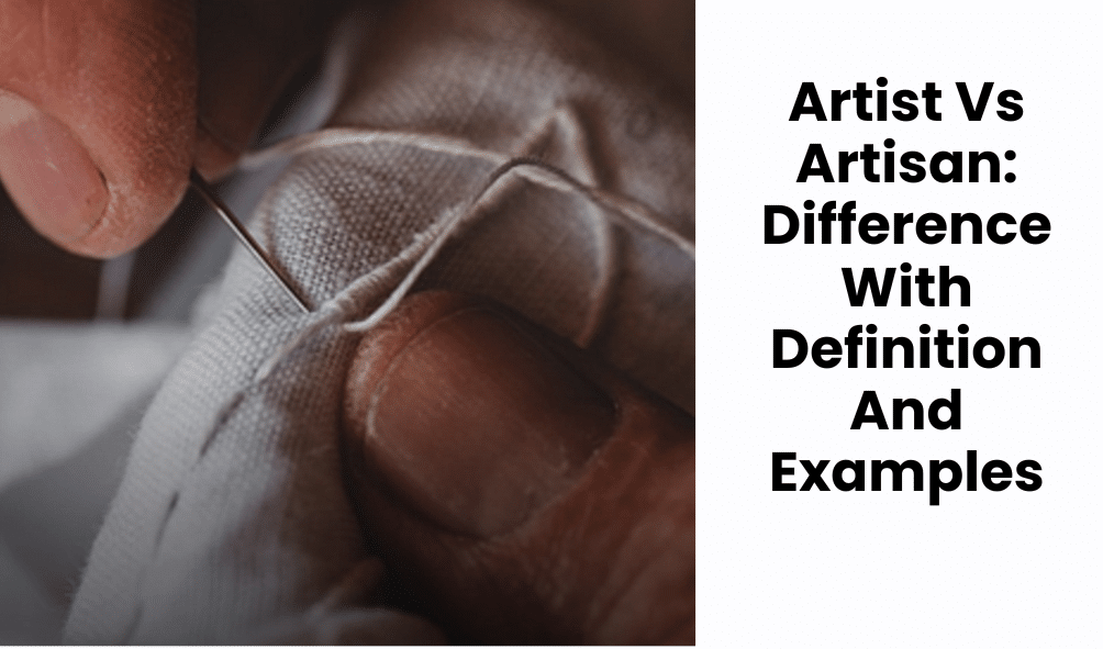 Artist Vs Artisan: Difference With Definition And Examples