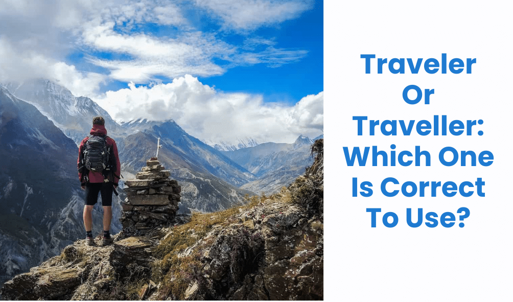 Traveler Or Traveller: Which One Is Correct To Use?