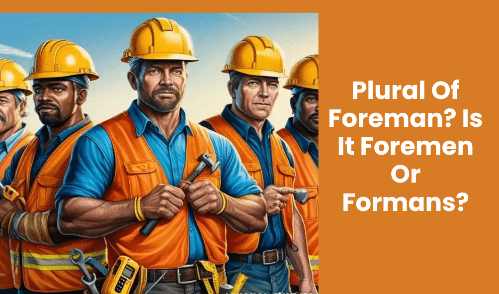 Plural Of Foreman? Is It Foremen Or Formans?