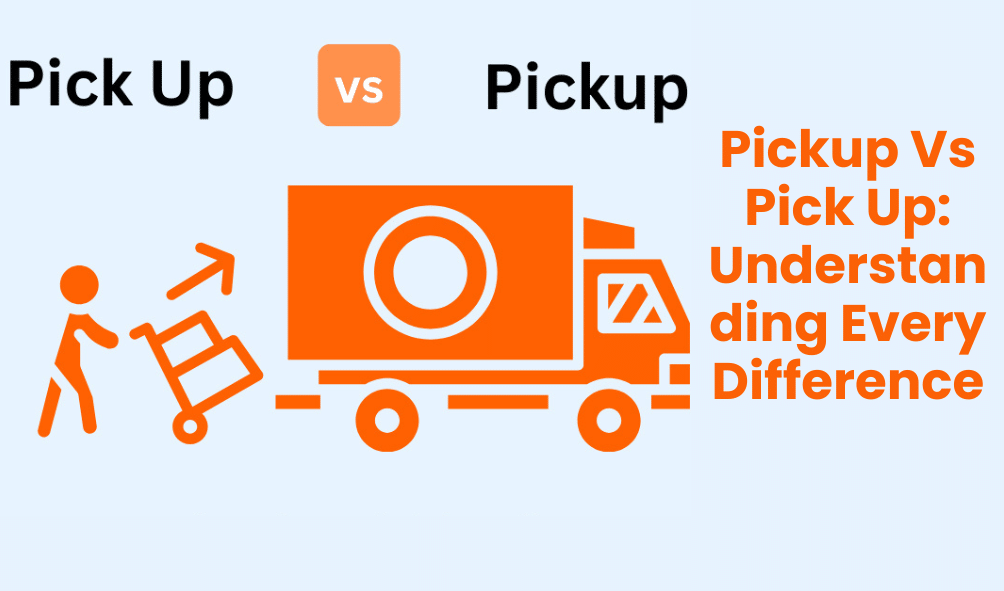 Pickup Vs Pick Up: Understanding Every Difference