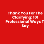 Thank You For The Clarifying: 101 Professional Ways To Say