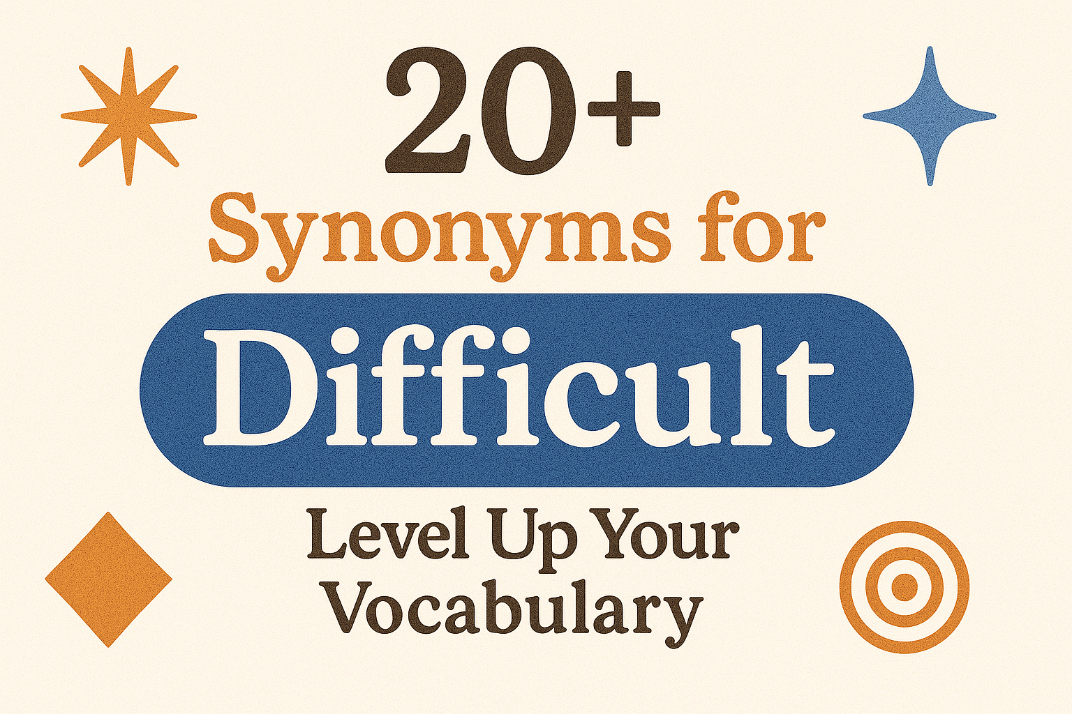 20+ Synonyms for Difficult: Level Up Your Vocabulary